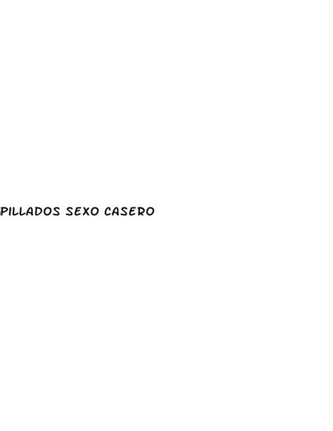 sexo casero pilladas|Sexo casero pillados Videos Porno .